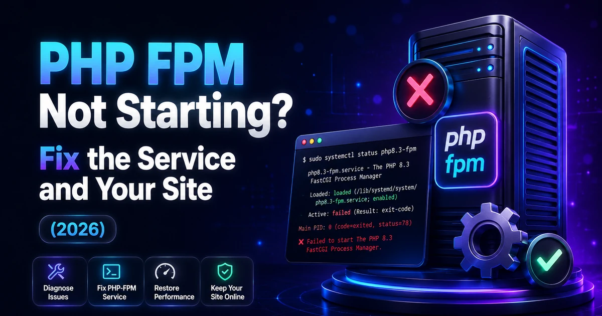 PHP FPM Not Starting? Fix the Service and Your Site (2026)
